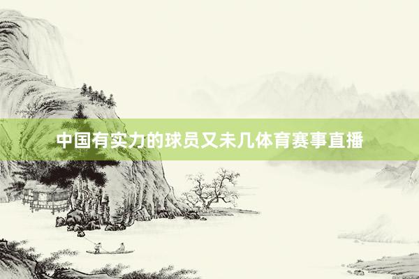 中国有实力的球员又未几体育赛事直播