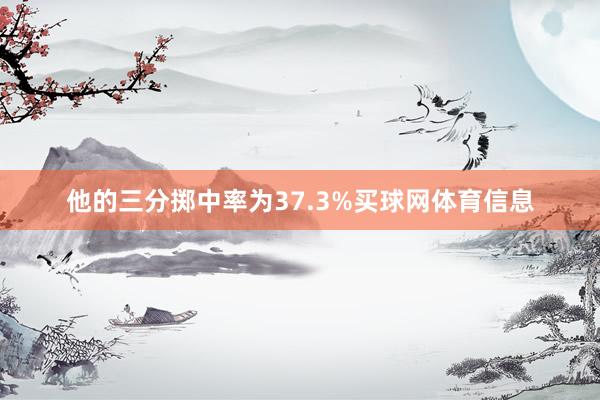 他的三分掷中率为37.3%买球网体育信息