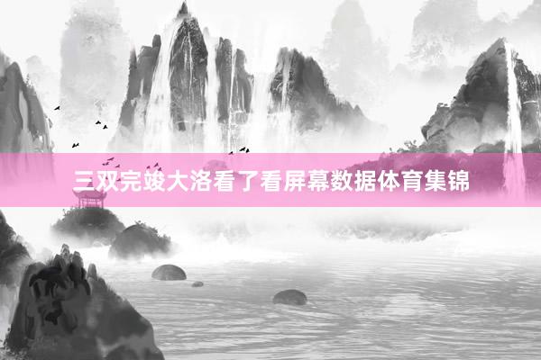 三双完竣大洛看了看屏幕数据体育集锦