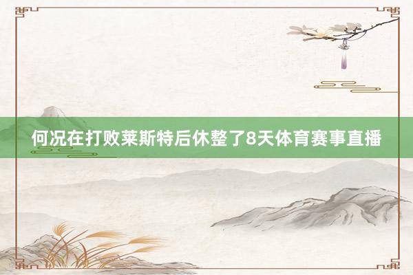 何况在打败莱斯特后休整了8天体育赛事直播