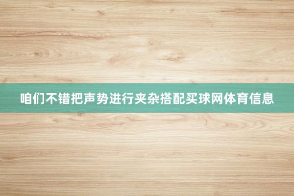 咱们不错把声势进行夹杂搭配买球网体育信息