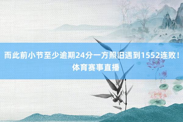 而此前小节至少逾期24分一方照旧遇到1552连败!    体育赛事直播