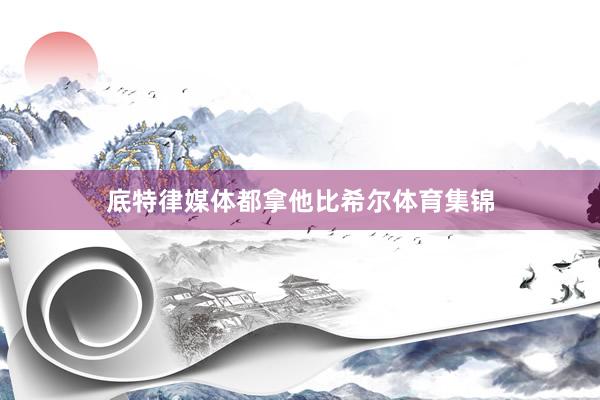 底特律媒体都拿他比希尔体育集锦