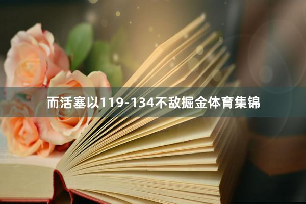 而活塞以119-134不敌掘金体育集锦