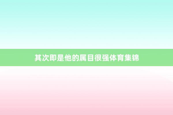 其次即是他的属目很强体育集锦