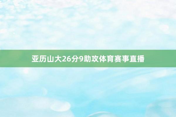 亚历山大26分9助攻体育赛事直播
