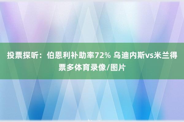 投票探听：伯恩利补助率72% 乌迪内斯vs米兰得票多体育录像/图片