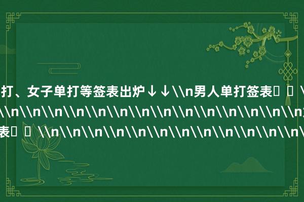 男人单打、女子单打等签表出炉↓↓\n男人单打签表⬇️\n\n\n\n\n\n\n\n\n\n\n\n\n\n\n\n\n\n\n\n\n女子单打签表⬇️\n\n\n\n\n\n\n\n\n\n\n\n\n\n\n\n\n\n\n\n\n男人双打签表⬇️\n\n\n\n\n\n\n\n\n\n\n女子双打签表⬇️\n\n\n\n\n\n\n\n\n\n\n混杂双打签表​​​⬇️\n\n\n\n\n\