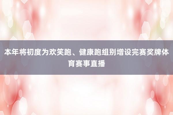 本年将初度为欢笑跑、健康跑组别增设完赛奖牌体育赛事直播