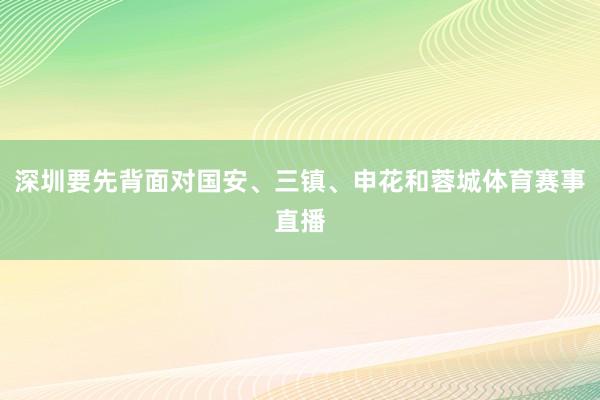 深圳要先背面对国安、三镇、申花和蓉城体育赛事直播