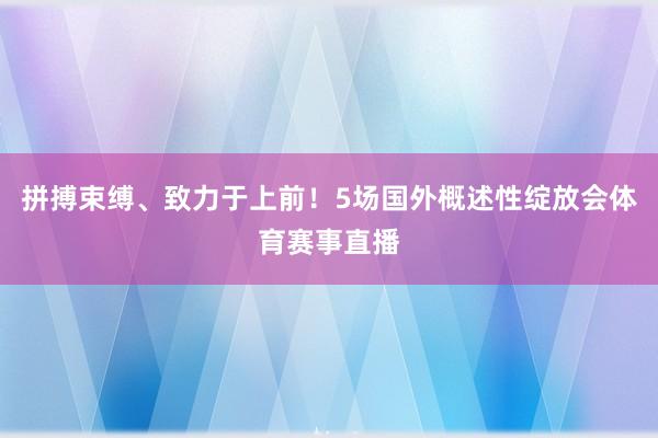 拼搏束缚、致力于上前！5场国外概述性绽放会体育赛事直播