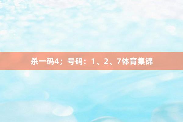 杀一码4；号码：1、2、7体育集锦
