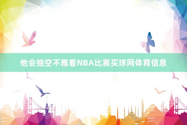 他会抽空不雅看NBA比赛买球网体育信息