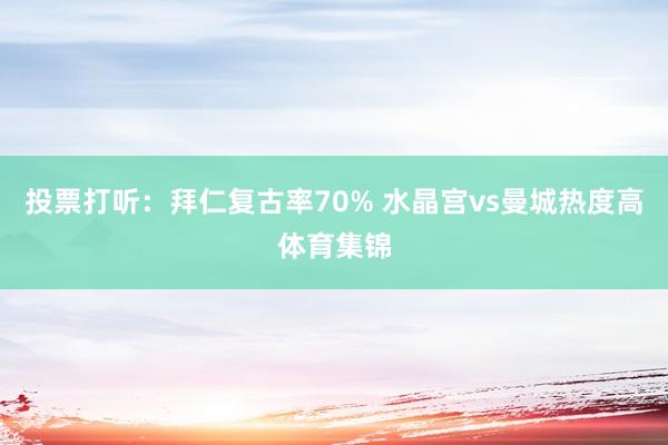 投票打听：拜仁复古率70% 水晶宫vs曼城热度高体育集锦