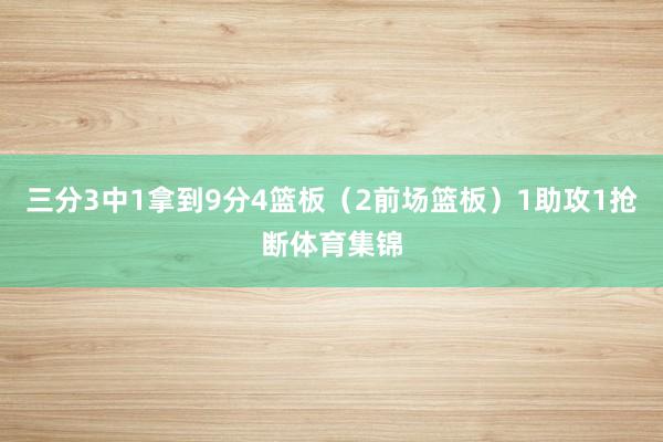 三分3中1拿到9分4篮板(2前场篮板)1助攻1抢断体育集锦