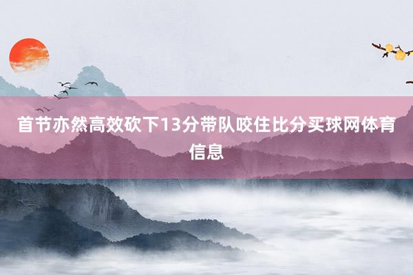 首节亦然高效砍下13分带队咬住比分买球网体育信息