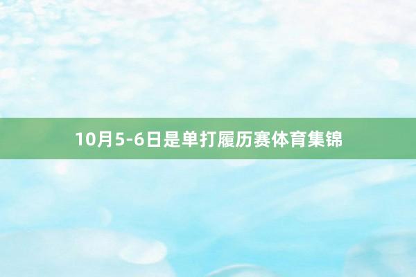10月5-6日是单打履历赛体育集锦