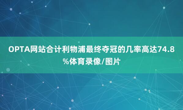 OPTA网站合计利物浦最终夺冠的几率高达74.8%体育录像/图片
