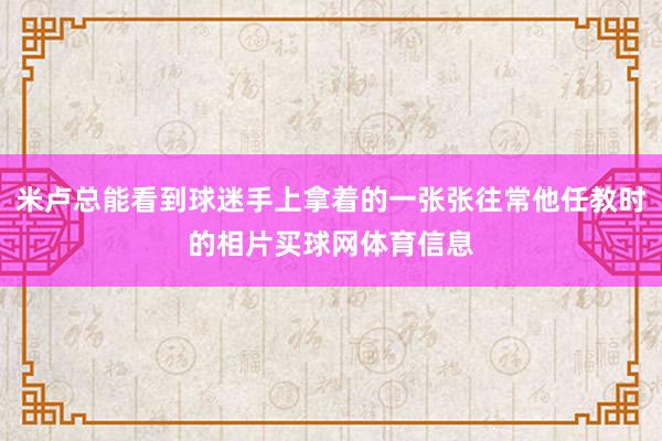 米卢总能看到球迷手上拿着的一张张往常他任教时的相片买球网体育信息